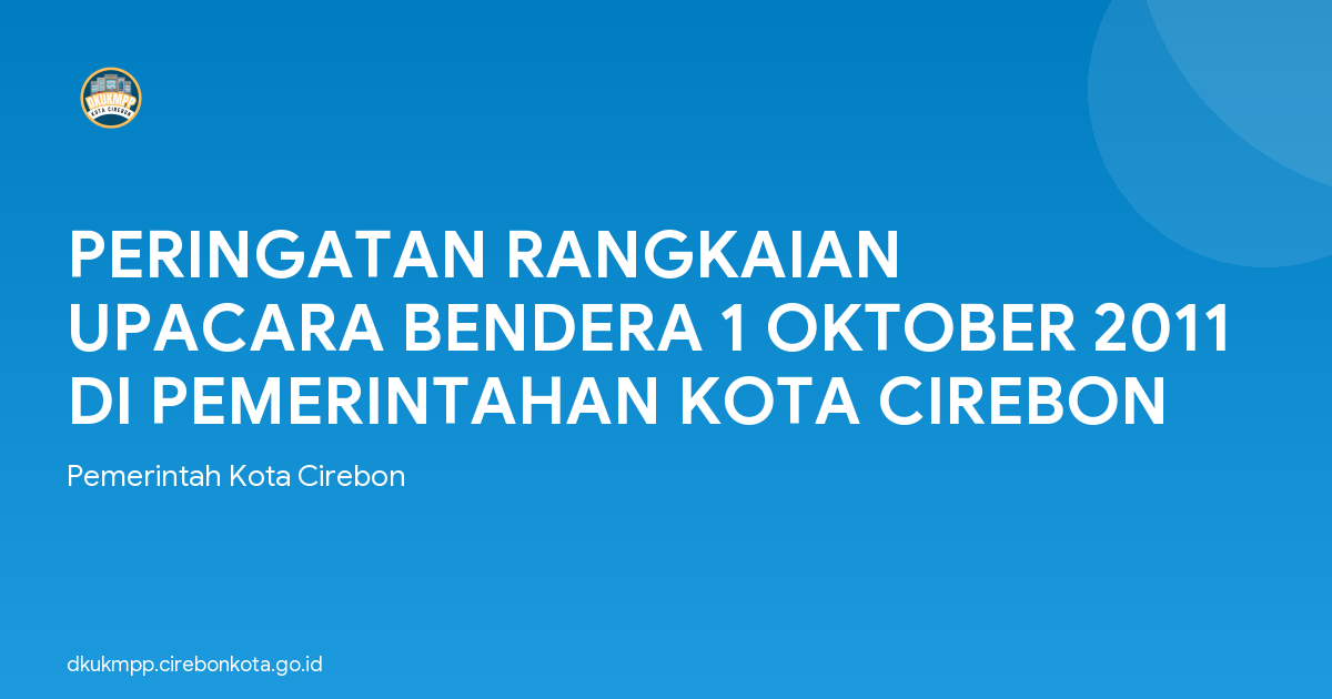 PERINGATAN RANGKAIAN UPACARA BENDERA 1 OKTOBER 2011 DI PEMERINTAHAN KOTA CIREBON