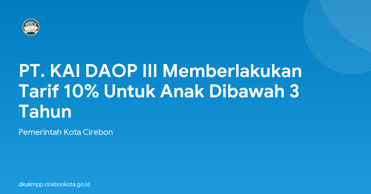 PT. KAI DAOP III Memberlakukan Tarif 10% Untuk Anak Dibawah 3 Tahun