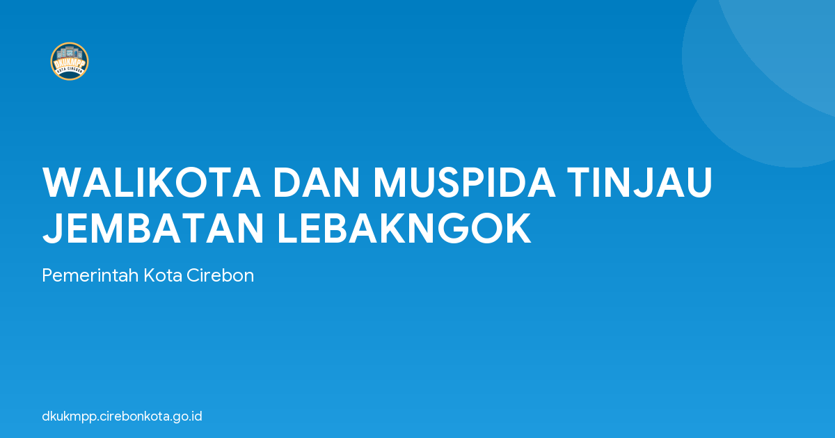 WALIKOTA DAN MUSPIDA TINJAU JEMBATAN LEBAKNGOK